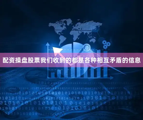 配资操盘股票我们收到的都是各种相互矛盾的信息
