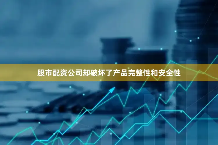 股市配资公司却破坏了产品完整性和安全性
