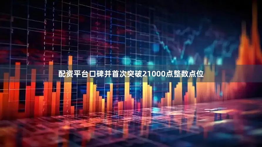 配资平台口碑并首次突破21000点整数点位