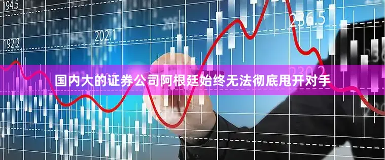 国内大的证券公司阿根廷始终无法彻底甩开对手