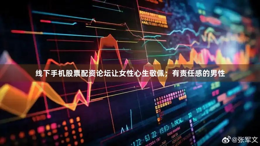 线下手机股票配资论坛让女性心生敬佩；有责任感的男性